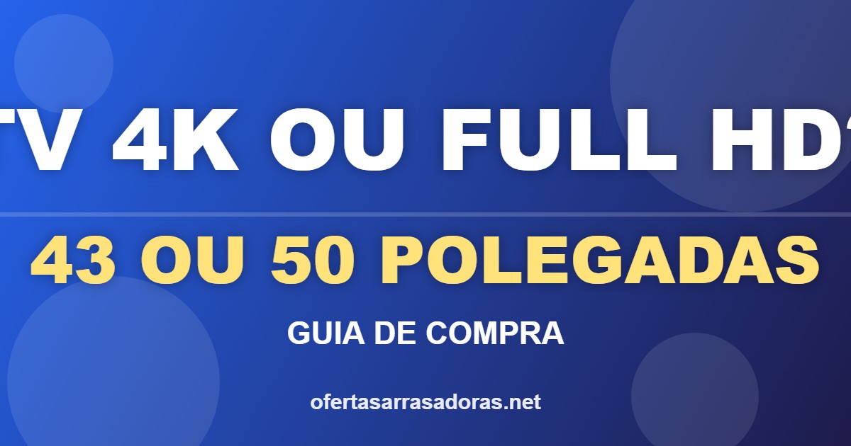 Arte azul com o texto TV 4K ou Full HD, 43 ou 50 polegadas, guia de compra